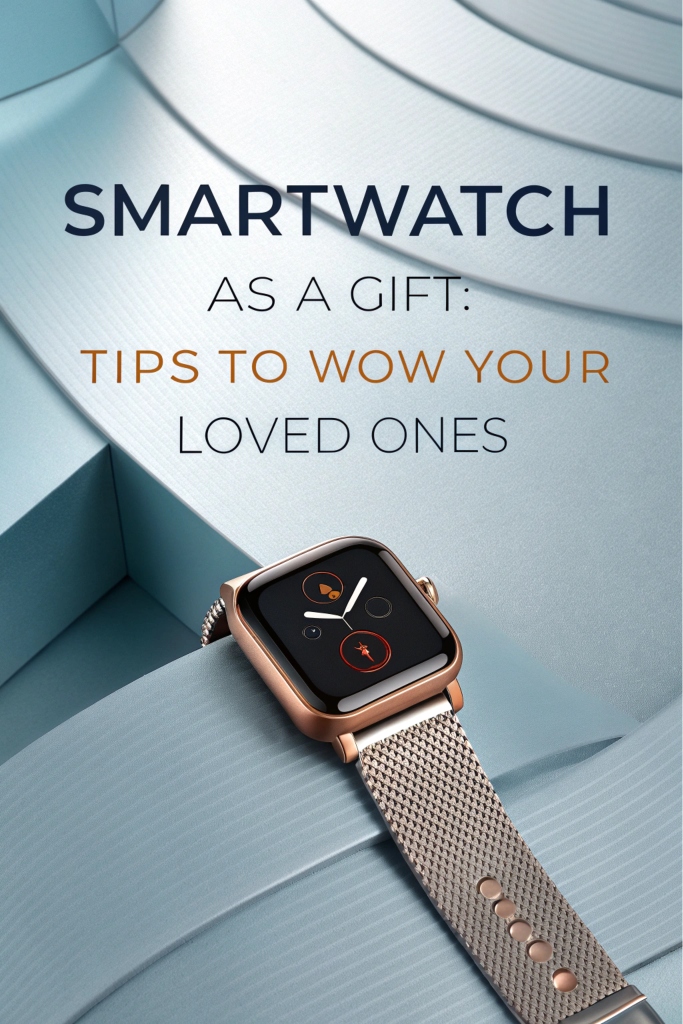 Smartwatch as a Gift: Tips to Wow Your Loved Ones